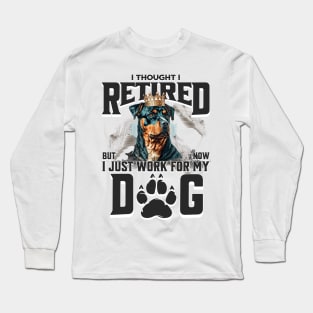 I thought I retired but now I just work for my dog Long Sleeve T-Shirt